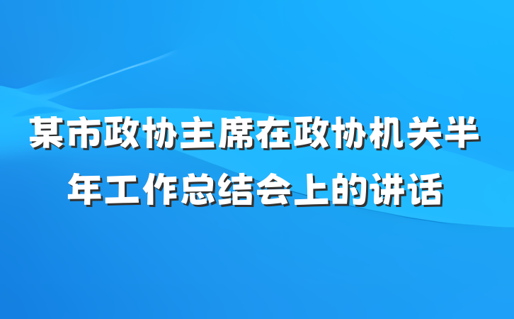 某市政协主席在政协机关半年工作总结会上的讲话