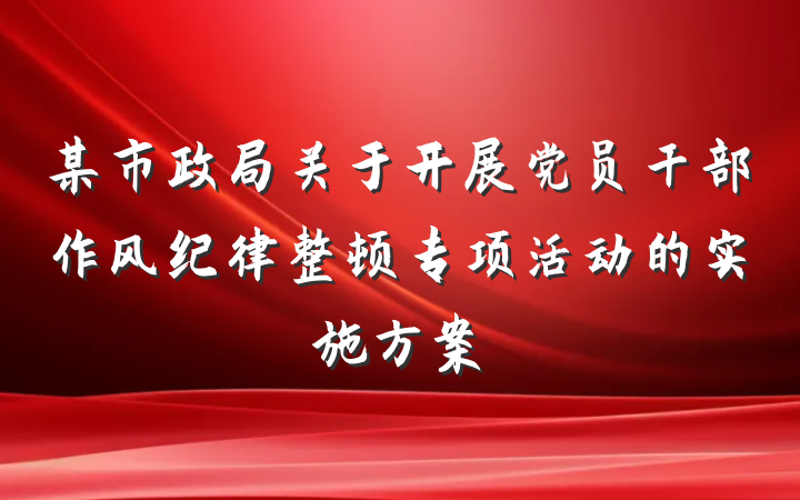 某市政局关于开展党员干部作风纪律整顿专项活动的实施方案