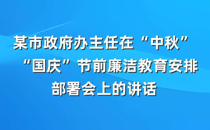 某市政府办主任在“中秋”“国庆”节前廉洁教育安排部署会上的讲话