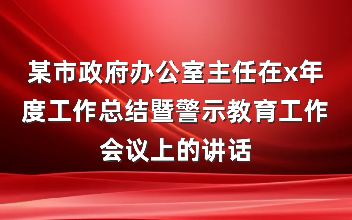 某市政府办公室主任在x年度工作总结暨警示教育工作会议上的讲话