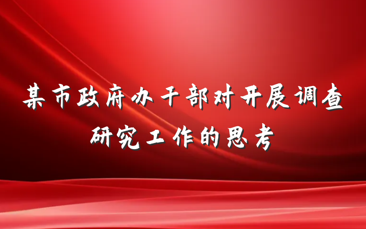 某市政府办干部对开展调查研究工作的思考