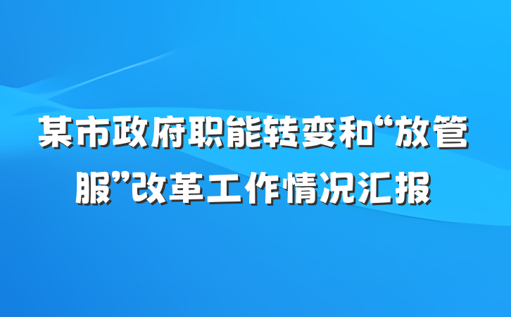 某市政府职能转变和“放管服”改革工作情况汇报