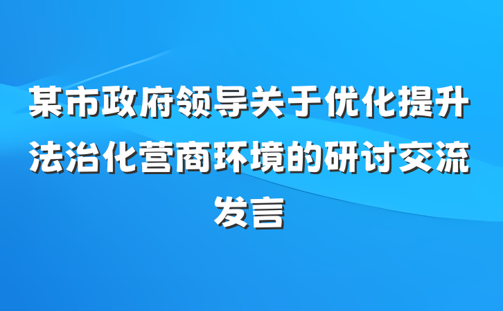 某市政府领导关于优化提升法治化营商环境的研讨交流发言