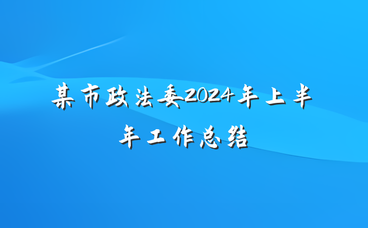 某市政法委2024年上半年工作总结