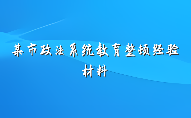 某市政法系统教育整顿经验材料