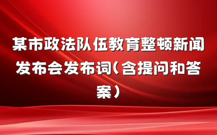 某市政法队伍教育整顿新闻发布会发布词（含提问和答案）