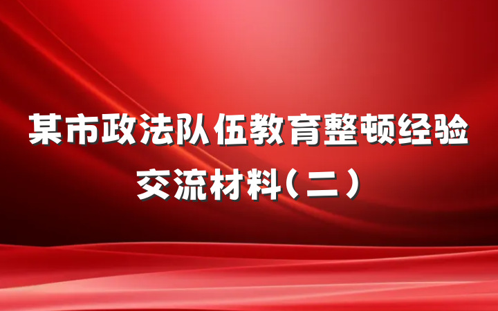 某市政法队伍教育整顿经验交流材料（二）