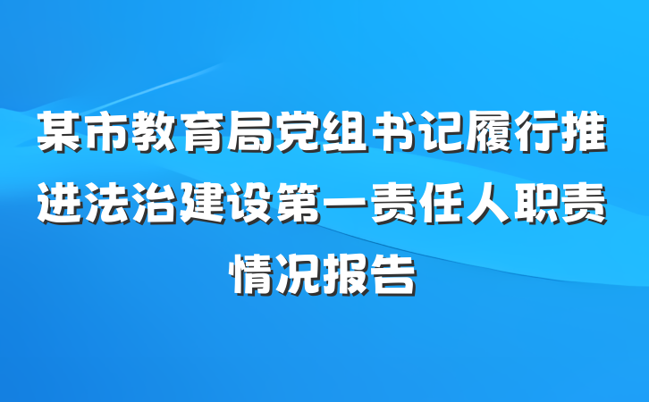 某市教育局党组书记履行推进法治建设第一责任人职责情况报告
