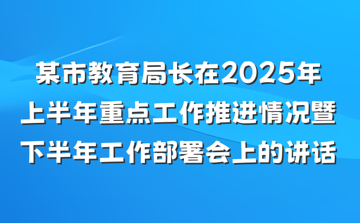 某市教育局长在2025年上半年重点工作推进情况暨下半年工作部署会上的讲话