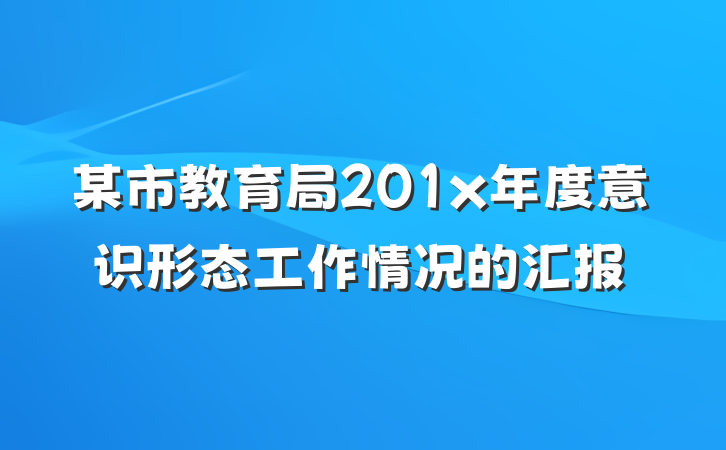 某市教育局201x年度意识形态工作情况的汇报