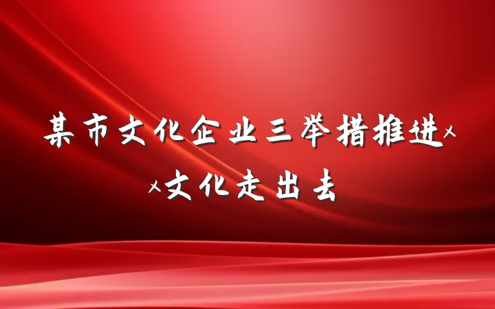 某市文化企业三举措推进xx文化走出去