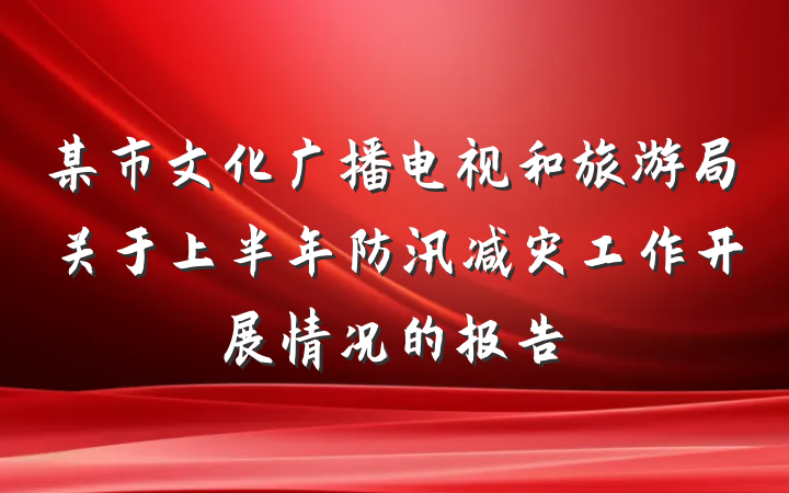 某市文化广播电视和旅游局关于上半年防汛减灾工作开展情况的报告