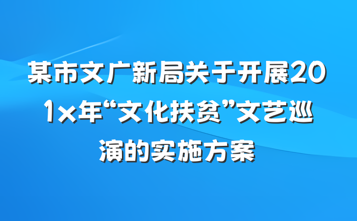 某市文广新局关于开展201x年“文化扶贫”文艺巡演的实施方案