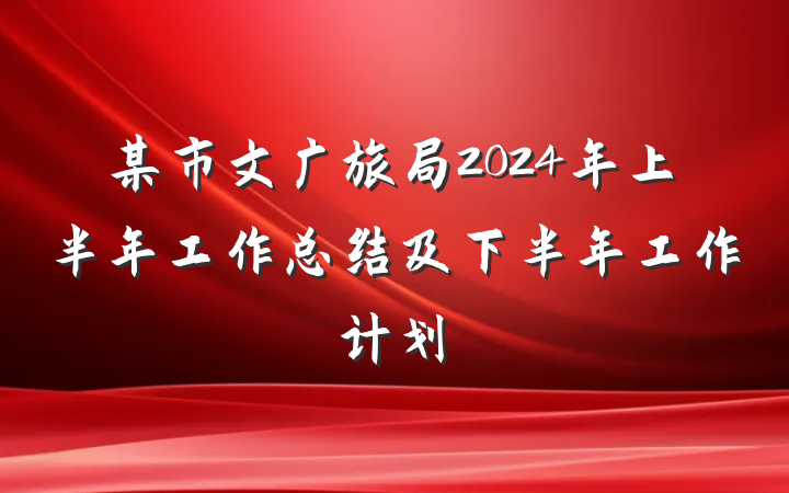 某市文广旅局2024年上半年工作总结及下半年工作计划