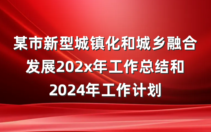 某市新型城镇化和城乡融合发展202x年工作总结和2024年工作计划