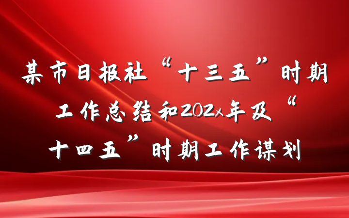 某市日报社“十三五”时期工作总结和202x年及“十四五”时期工作谋划