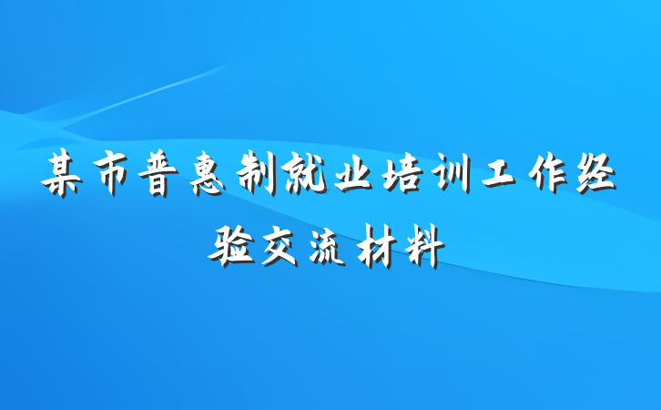 某市普惠制就业培训工作经验交流材料
