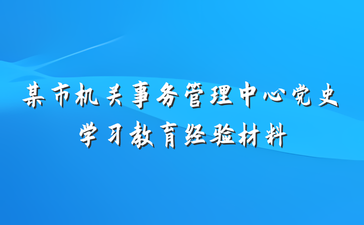 某市机关事务管理中心党史学习教育经验材料