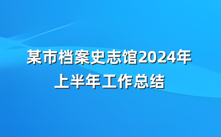 某市档案史志馆2024年上半年工作总结