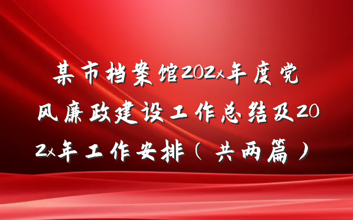 某市档案馆202x年度党风廉政建设工作总结及202x年工作安排（共两篇）