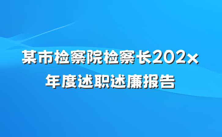 某市检察院检察长202x年度述职述廉报告