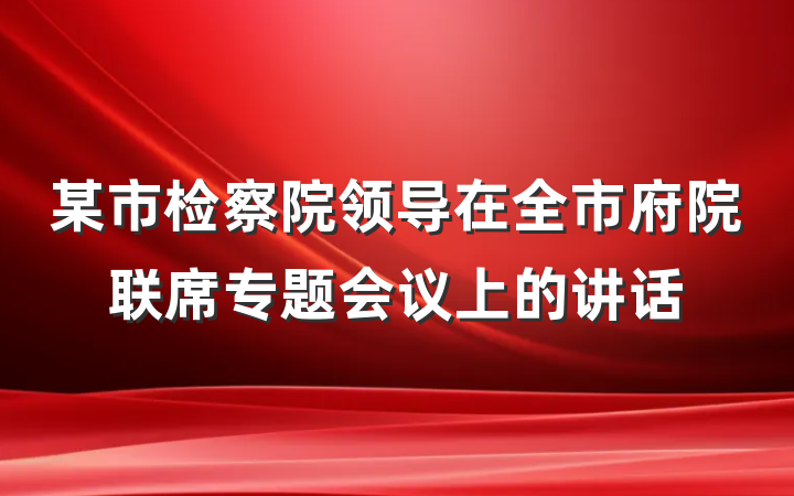 某市检察院领导在全市府院联席专题会议上的讲话