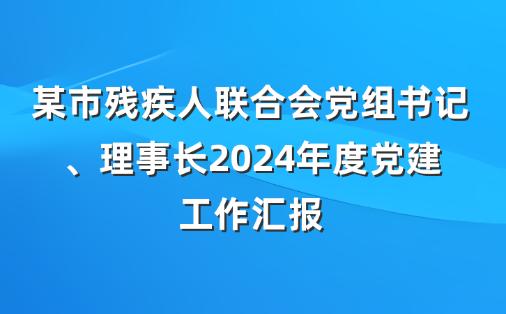 某市残疾人联合会党组书记、理事长2024年度党建工作汇报