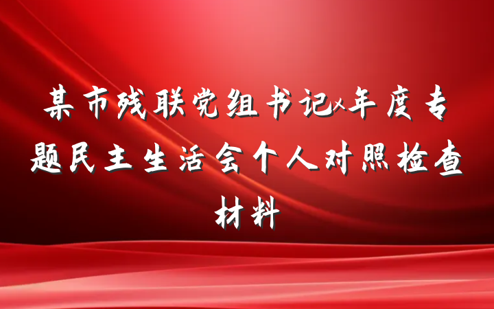 某市残联党组书记x年度专题民主生活会个人对照检查材料