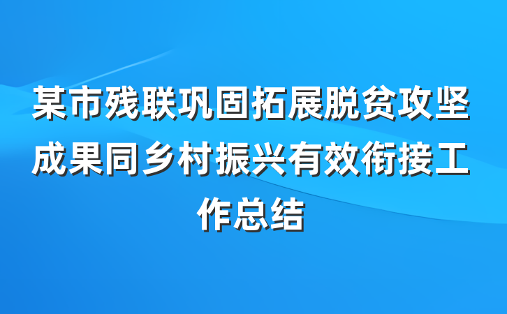 某市残联巩固拓展脱贫攻坚成果同乡村振兴有效衔接工作总结