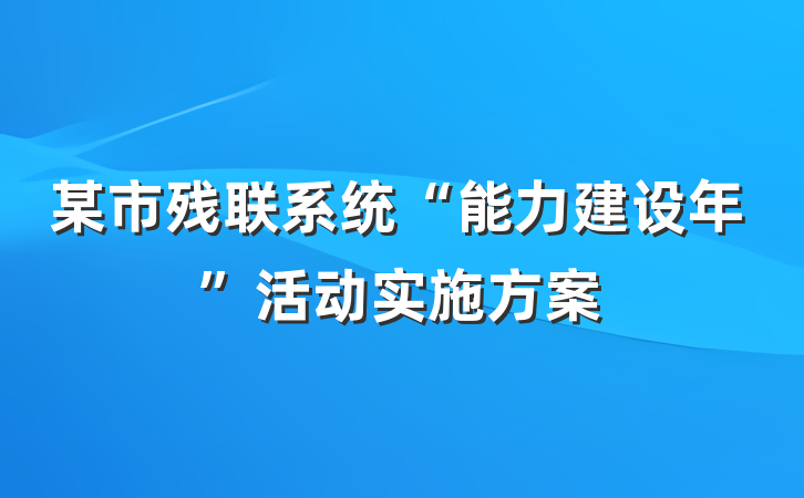 某市残联系统“能力建设年”活动实施方案