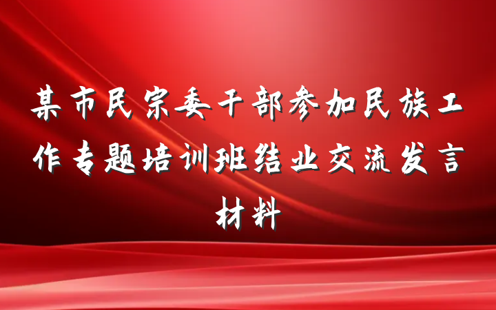 某市民宗委干部参加民族工作专题培训班结业交流发言材料