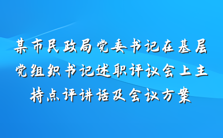 某市民政局党委书记在基层党组织书记述职评议会上主持点评讲话及会议方案