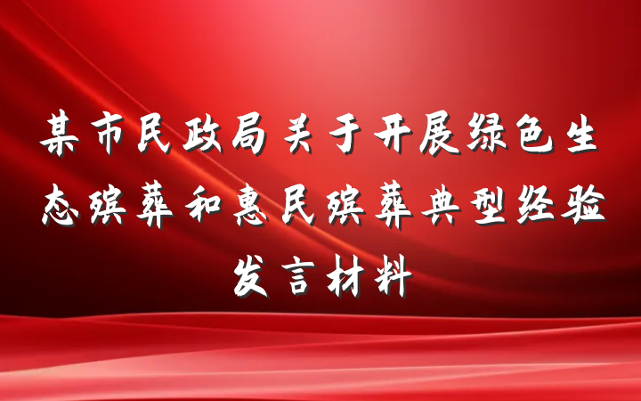 某市民政局关于开展绿色生态殡葬和惠民殡葬典型经验发言材料