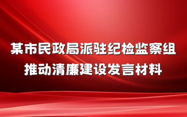 某市民政局派驻纪检监察组推动清廉建设发言材料