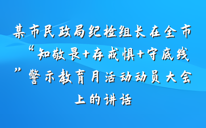 某市民政局纪检组长在全市“知敬畏 存戒惧 守底线”警示教育月活动动员大会上的讲话