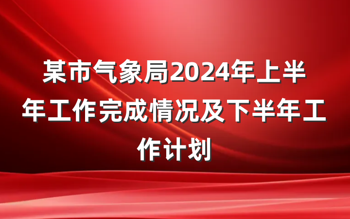 某市气象局2024年上半年工作完成情况及下半年工作计划