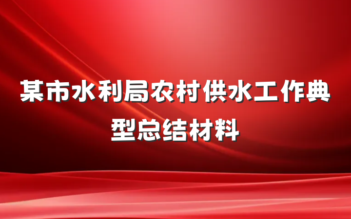 某市水利局农村供水工作典型总结材料