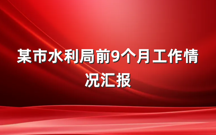 某市水利局前9个月工作情况汇报