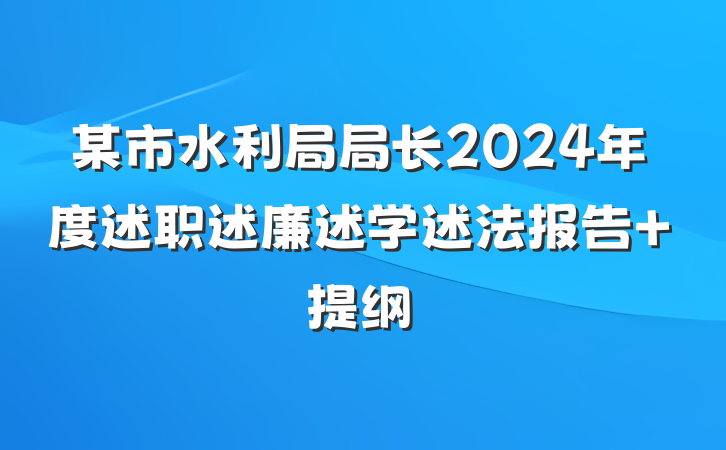某市水利局局长2024年度述职述廉述学述法报告 提纲