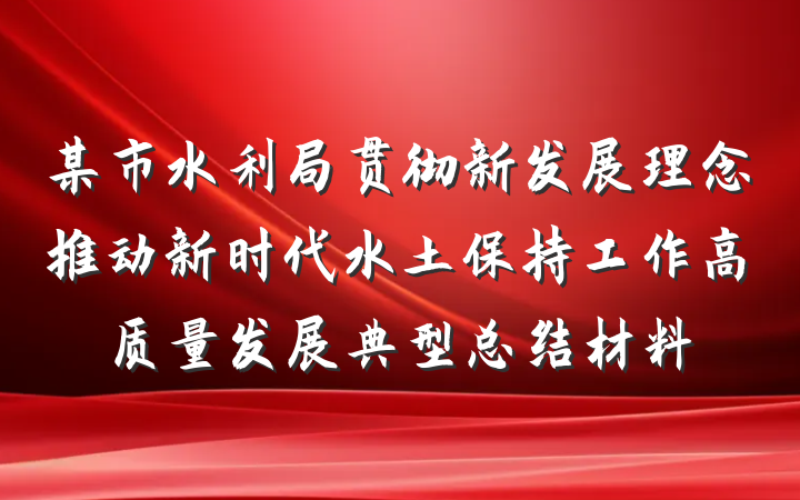 某市水利局贯彻新发展理念推动新时代水土保持工作高质量发展典型总结材料