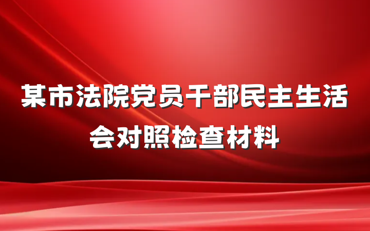 某市法院党员干部民主生活会对照检查材料