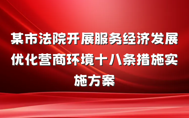 某市法院开展服务经济发展优化营商环境十八条措施实施方案