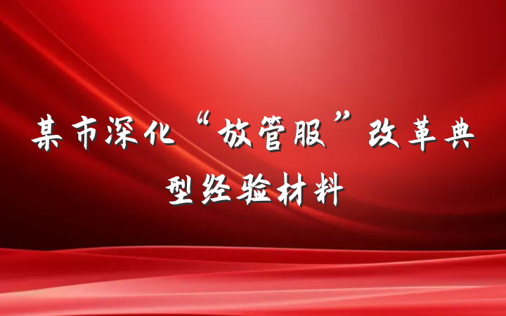 某市深化“放管服”改革典型经验材料
