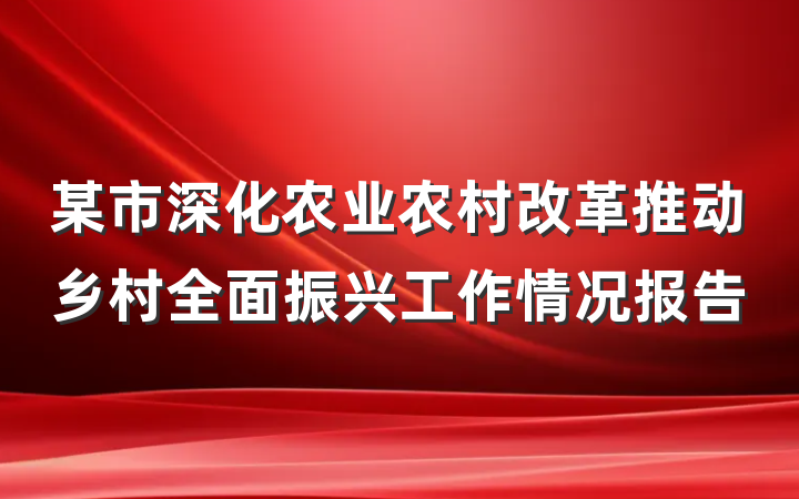 某市深化农业农村改革推动乡村全面振兴工作情况报告