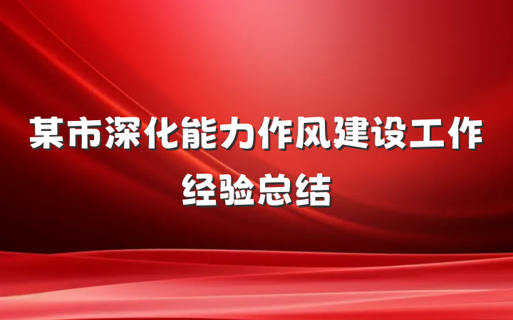 某市深化能力作风建设工作经验总结
