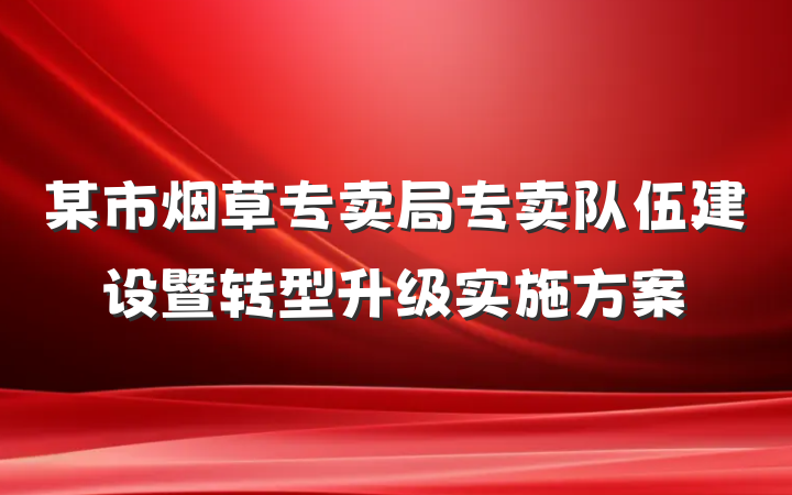 某市烟草专卖局专卖队伍建设暨转型升级实施方案