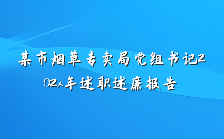 某市烟草专卖局党组书记202x年述职述廉报告