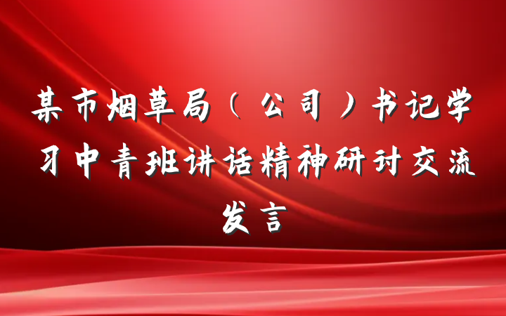 某市烟草局（公司）书记学习中青班讲话精神研讨交流发言