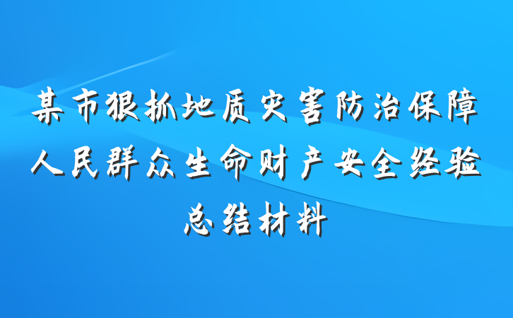 某市狠抓地质灾害防治保障人民群众生命财产安全经验总结材料