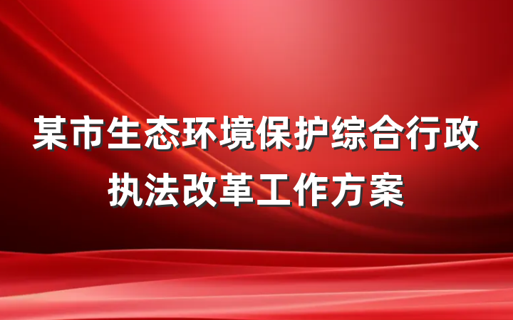 某市生态环境保护综合行政执法改革工作方案